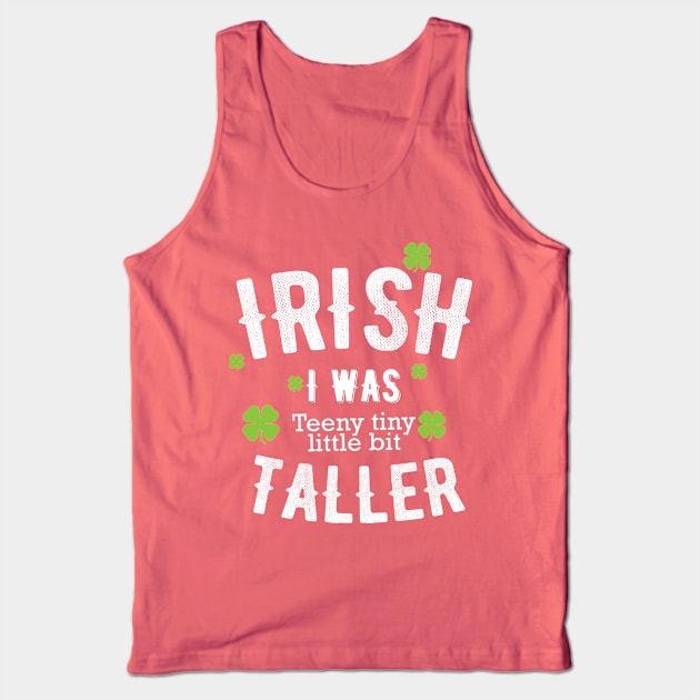 IRISH, I Wish I was teeny tiny little bit taller. Funny St. patrick's day pun gift Tank Top by Designtigrate